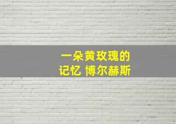 一朵黄玫瑰的记忆 博尔赫斯